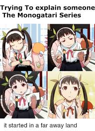 Trying To Explain Someone The Monogatari Series Nt 1 Anime Meme On Me Me Anime Anime Memes Kawaii Cosplay