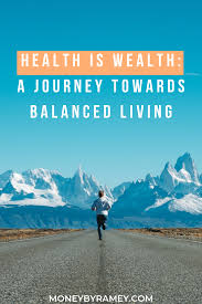 Health Is Wealth A Journey Towards Balanced Living Click To Learn More Ideas Health Iswealth Tips Motivation Wellness Health Wealth Balanced Living