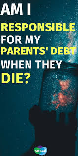 Am I Responsible For My Parents Debt When They Die In 2020 Financial Motivation Debt Debt Management