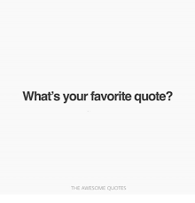Whats Your Favorite Quote? THE AWESOME QUOTES | Quotes Meme on ME.ME