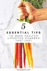 Here are some strategies that can help you enact healthy change in your life, no matter what change (or changes) you'd like to make. How To Make Healthy Lifestyle Changes That Last Daisybeet