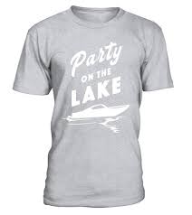 Party On The Lake Funny Boating And Fishing T Shirt Special Offer Not Available In Shops Comes In A Variety Of Styles Funny Tshirts Shirts T Shirt