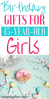 Best Birthday Gifts For 15 Year Old Daughter 20 Birthday Gifts For 15 Year Old Girls Unique Gifter Birthday Presents For Girls Birthday Gifts For Girls 15th Birthday Gift Ideas