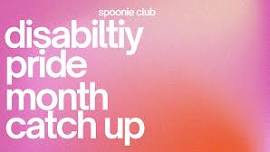 Disability Pride Month Catch Up - Spoonie Club