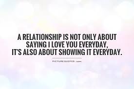 A Relationship Is Not Only About Saying I Love You Everyday It S Also About Showing It Everyday Lo Love Yourself Quotes Be Yourself Quotes I Love You Quotes