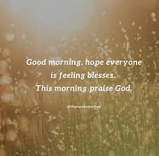 So well do i love you, i go to my god singing your praises. 80 Beautiful Good Morning God Quotes To Start Your Day