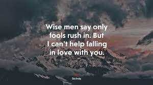 Like a river flows surely to the sea. 658282 Wise Men Say Only Fools Rush In But I Can T Help Falling In Love With You Elvis Presley Quote 4k Wallpaper Mocah Hd Wallpapers