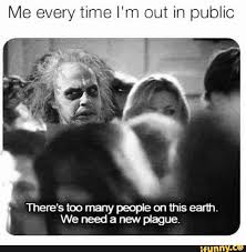 Me Every Time I M Out In Public There S Too Many People On This Earth We Need A New Plague Ifunny Beetlejuice Movie Funny Horror Beetlejuice