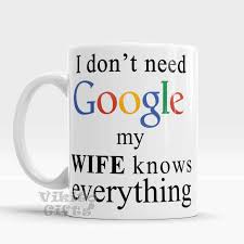 I Don T Need Google My Girlfriend Knows Everything Google Mug I Don T Need Google My Wife Knows Everything Funny Coffee Mug Gift For Him Husbands Gift Google C Gifts For Husband Valentine Gifts For Husband