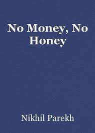 One more time keep goin' one more time. No Money No Honey Poem By Nikhil Parekh