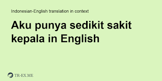 Look through examples of sakit kepala translation in sentences, listen to pronunciation and learn grammar. Aku Punya Sedikit Sakit Kepala Terjemahan Dalam Bahasa Inggris Dalam Sebuah Kalimat Dalam Bahasa Indonesia