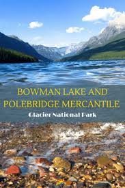 Visit the Magnificent Bowman Lake and Polebridge Mercantile