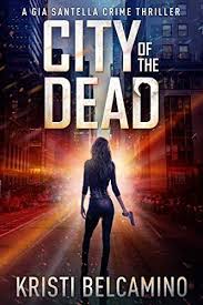 City Of The Dead Gia Santella Crime Thrillers Book 1 By Https Www Amazon Com Dp B0751lcqlq Ref Cm Sw R Pi Dp U X Crime Thriller Thriller Books Thriller