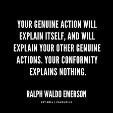 Your Genuine Action Will Explain Itself And Will Explain Your Other Genuine Actions Your Conformi Emerson Quotes Insightful Quotes Ralph Waldo Emerson Quotes