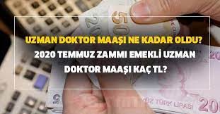 2020 Temmuz Zammi Emekli Uzman Doktor Maasi Kac Tl Uzman Doktor Yeni Zamli Maasi Ne Kadar Oldu Takvim