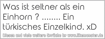 Was Ist Seltner Als Ein Einhorn Ein Turkisches Einzelkind Xd Tolle Spruche Und Zitate Auf Www Likemonster De