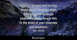 Albert Einstein - Concern for man and his fate must always...