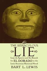 The Miraculous Lie, Lope De Aguirre and the Search for El Dorado in the  Latin American Historical Novel by Bart L. Lewis (2003-10-20): Bart L.  Lewis: Amazon.com: Books