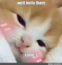 Meme Well Hello There Cutie All Templates Meme Arsenal Com