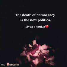 The Death Of Democracy I Quotes Writings By Divya S Shukla Yourquote
