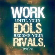 Work Until Your Idols Become Your Rivals Drake Mondaymotivation Work Quote