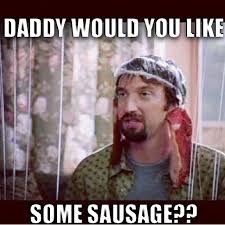 Daddy Would You Like Some Sausage Meme Ahseeit