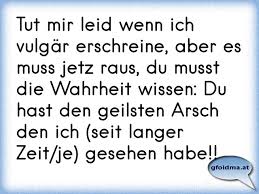 Griffe an brüste von mädchen, in den schritt von buben. Tut Mir Leid Wenn Ich Vulgar Erschreine Aber Es Muss Jetz Raus Du Musst Die Wahrheit Wissen Du Hast Den Geilsten Ars Osterreichische Spruche Und Zitate