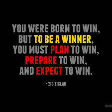 You Were Born To Win But To Be A Winner You Must Plan To Win Prepare To Win And Expect To Win Zig Ziglar Winning Quotes Business Quotes Smile Quotes