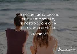 La mia migliore amica è come un angelo custode, mi da sostegno ed è presente quando piango, sorride e gioisce quando sono felice. Frasi Per Una Sorella Le 50 Piu Belle Da Dedicare Aforisticamente