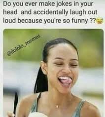 What's funny to one person might not be even funny to their best friend. Do You Ever Make Jokes In Your Head And Accidentally Laugh Out Loud Because You Re So Funny Meme Video Gifs Do Meme Ever Meme Make Meme Jokes Meme Head