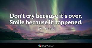 So it is time to say farewell from me. Dr Seuss Don T Cry Because It S Over Smile Because It