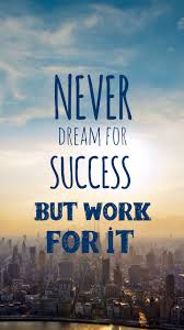 Never Dream For It But Work For It Good Life Quotes Inspirational Quotes Wallpapers Dream Quotes
