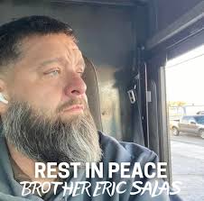 It is with great sadness that Teamsters Local 767 has learned of the  passing of our Brother Eric Salas. Brother Salas was a package car driver  out of Fort Worth. Prayers with