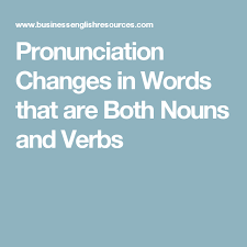 View more / help improve pronunciation. Pronunciation Changes In Words That Are Both Nouns And Verbs Nouns And Verbs Nouns Pronunciation