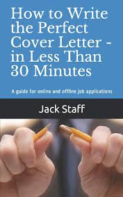Begin by listing your contact information clearly and obviously. How To Write The Perfect Cover Letter In Less Than 30 Minutes A Guide For Online And Offline Job Applications Staff Jack 9781520232447 Amazon Com Books