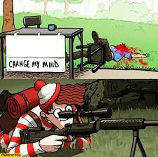 Steven crowder's 'change my mind' poster was the perfect slate for a photoshop war on twitter — and the memes that came out of it revealed which steadfast topics people just won't change their mind about. Change My Mind Meme Waldo Shoots From Distance Sniper Rifle Literally Starecat Com