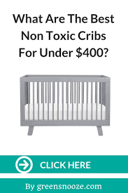 Are You Looking For A Non Toxic Crib For Your Baby On A Budget Check Our Review Of Three Non Toxic Cribs With Gre Cribs Baby On A Budget Organic Crib