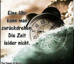 Eine Uhr Kann Man Zuruck Drehen Die Zeit Leider Nicht Nachdenkliche Spruche Lebensweisheiten Spruche Tiefsinnige Spruche