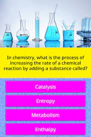 In Chemistry What Is The Process Of Trivia Questions Quizzclub