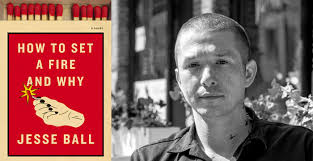 Jesse Ball : How to Set a Fire and Why