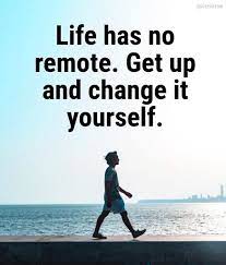 It's all meant to be. Life Has No Remote Get Up And Change It Yourself Quotelia
