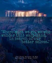 As for the quote itself, consider it food for thought to help pull your brain back together after that movie splattered it across the back wall. Where Must We Go We Who Wander This Wasteland Mad Max Mad Max Fury Life Quotes Best Self