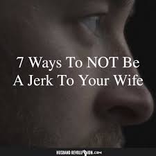 7 Ways To Not Be A Jerk To Your Wife Love My Wife Quotes My Wife Quotes Love Your Wife Quotes
