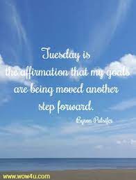 Tuesday is my second favorite day of the week to put off everything until later in the week. 68 Tuesday Quotes Inspirational Words Of Wisdom
