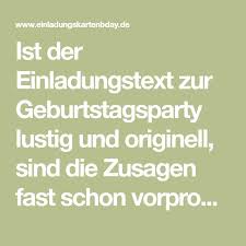 Ist Der Einladungstext Zur Geburtstagsparty Lustig Und Originell Sind Die Zusagen Fast Schon Vorprogra Einladung Text Einladungstext Einladungstext Geburtstag