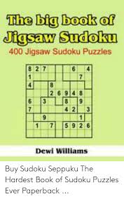 Check spelling or type a new query. The Big Book Of Jigsaw Sudoku 400 Jigsaw Sudoku Puzzles 8 2 7 2 6 948 8 9 423 1 7 59 26 Dewi Williams Buy Sudoku Seppuku The Hardest Book Of Sudoku Puzzles Ever Paperback Book Meme On Me Me