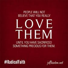 People Will Not Believe That You Really Love Them Until You Have Sacrificed Something Precious For Them Description Fr Sacrifice Quotes Meaning Of Love Quotes