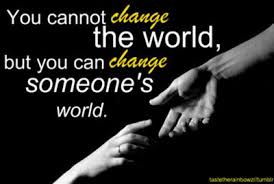 You Cannot Change The World But You Can Change Someone S World Social Work Quotes Charity Quotes Social Change Quotes