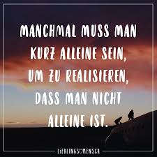 Manchmal Muss Man Kurz Alleine Sein Um Zu Realisieren Dass Man Nicht Alleine Ist Visual Statements Emotionale Zitate Spruche
