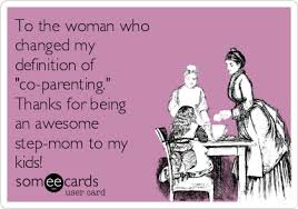 Becoming a parent enters you into a completely new and sometimes overwhelming world. To The Woman Who Changed My Definition Of Co Parenting Thanks For Being An Awesome Step Mom To My Kids Mom Ecard